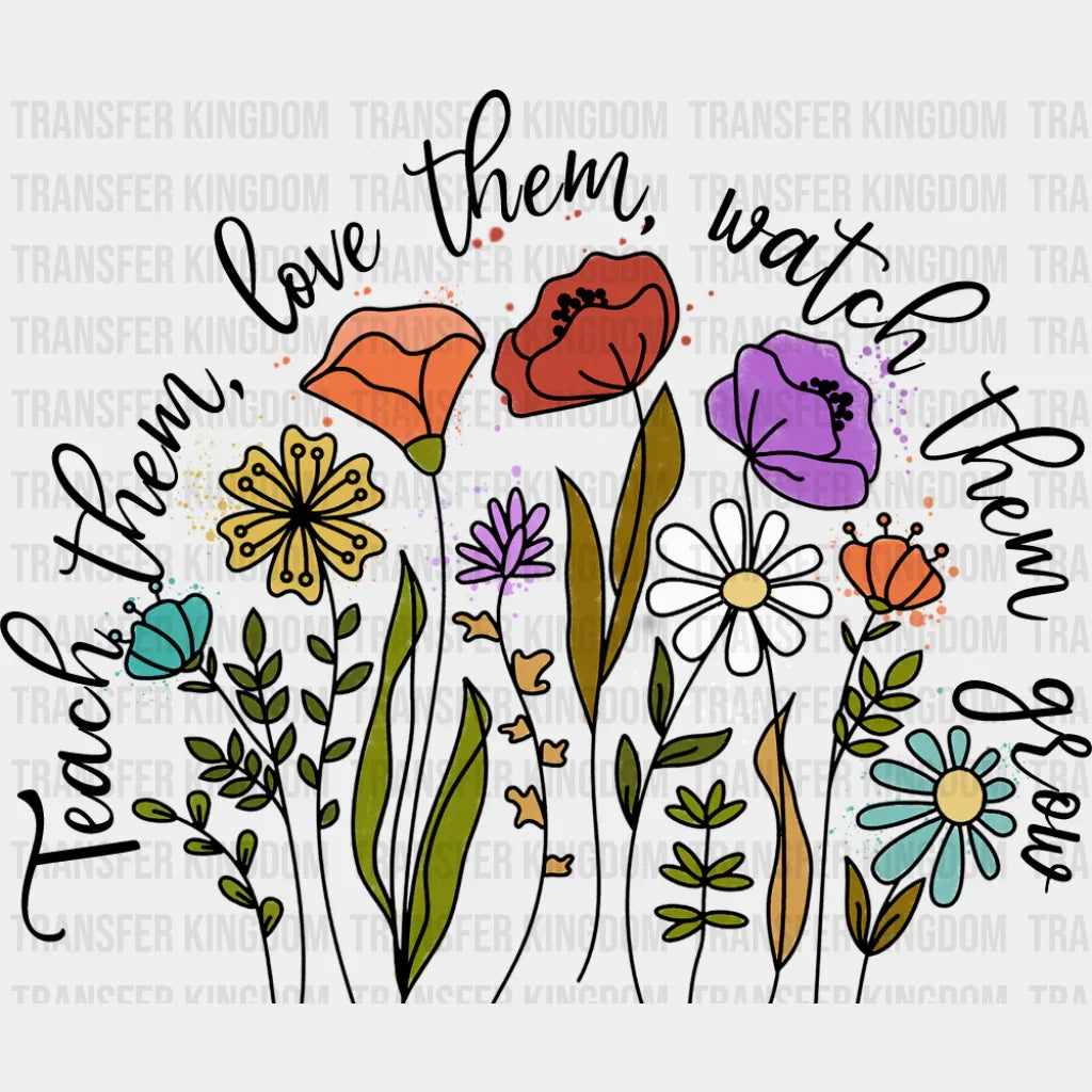 Teach Them Love Them Watch Them Grow - Teachers DTF Transfer Adult Unisex - S & M (10’’) / Dark Color Design (See