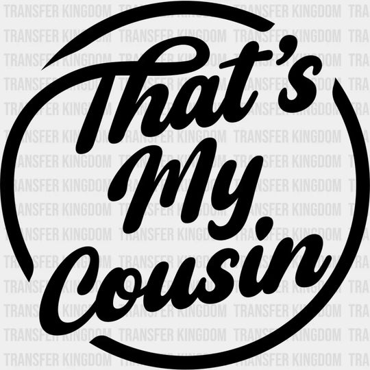 That’s My Cousin - Cousins Dtf Heat Transfer Unisex S & M (10’’) / Dark Color Design See Imaging