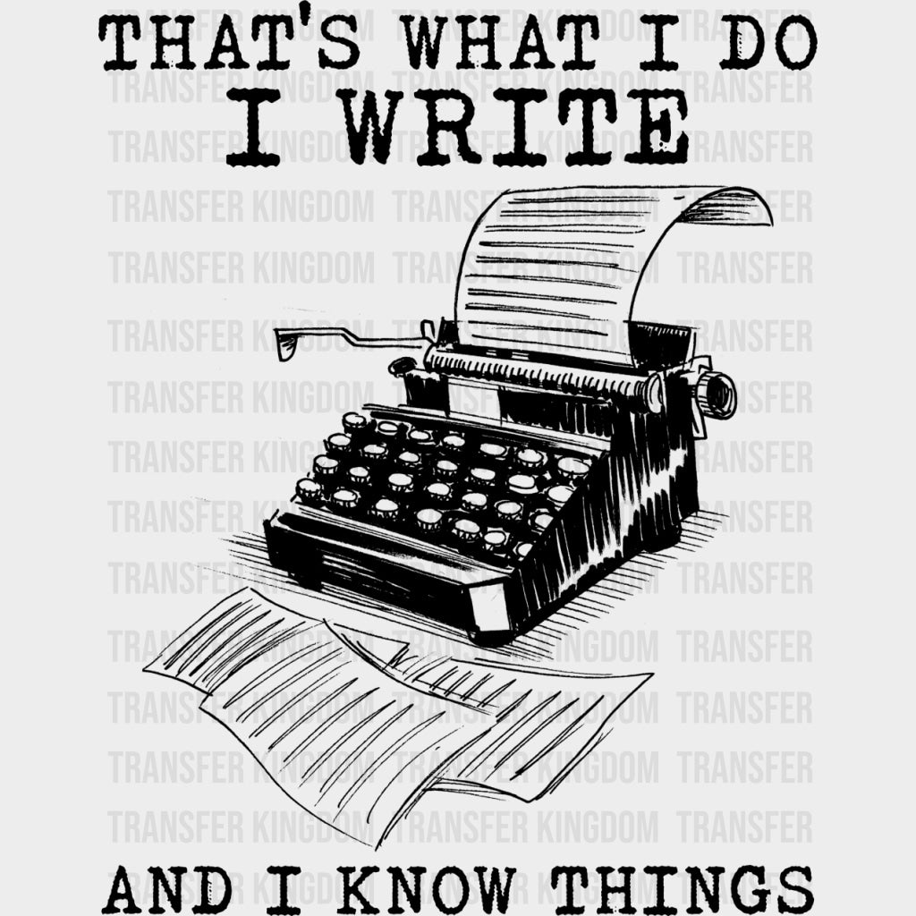 That's What I Do, I Write, And I Know Things - Writing DTF Transfers transfer-kingdom Dark Color Design (See Imaging)