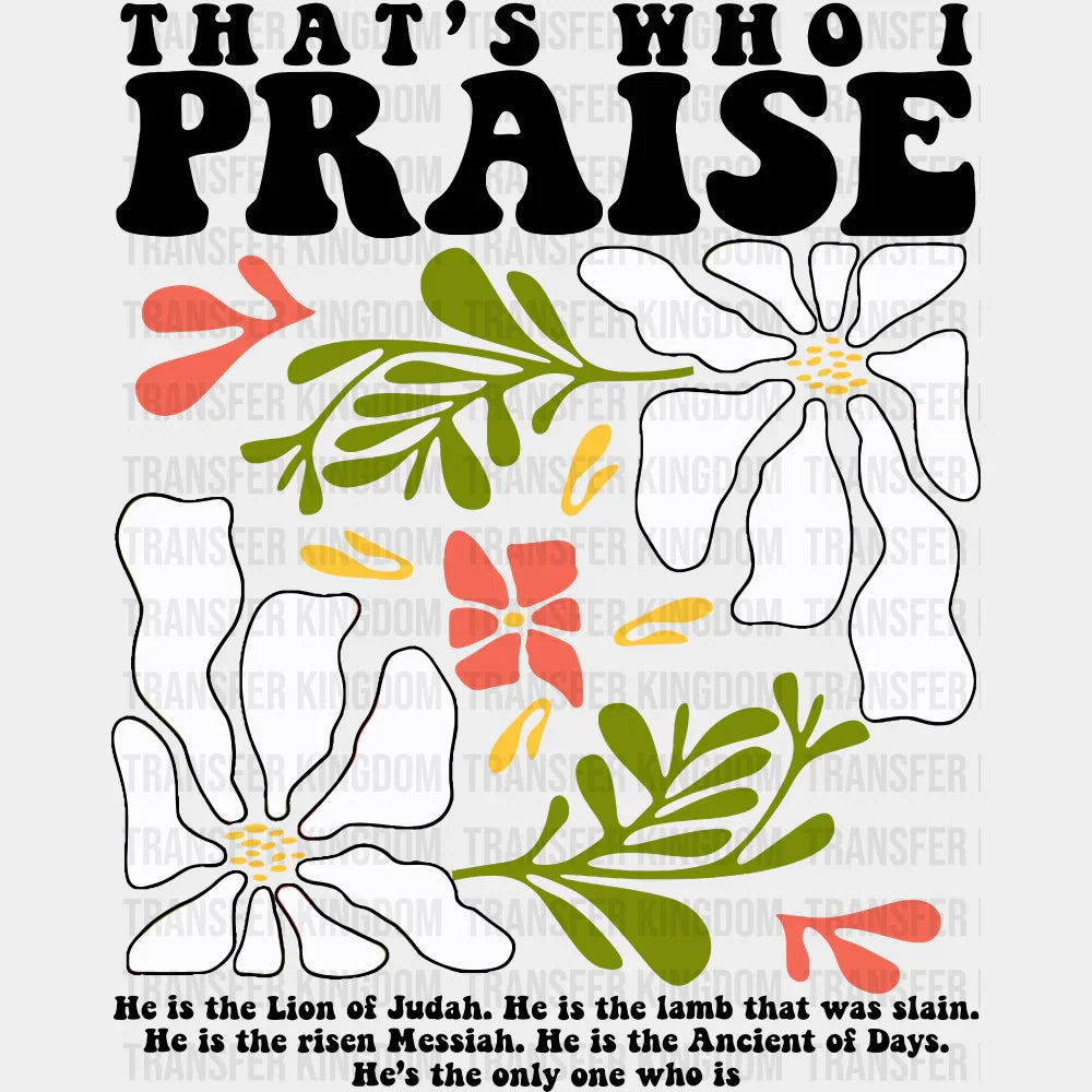 That’s Who I Praise - Faith DTF Transfer Adult Unisex - S & M (10’’) / Dark Color Design (See Imaging)