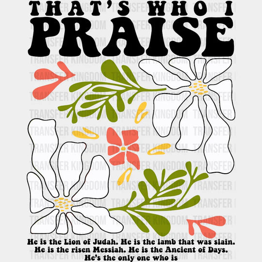 That’s Who I Praise - Faith DTF Transfer Adult Unisex - S & M (10’’) / Dark Color Design (See Imaging)