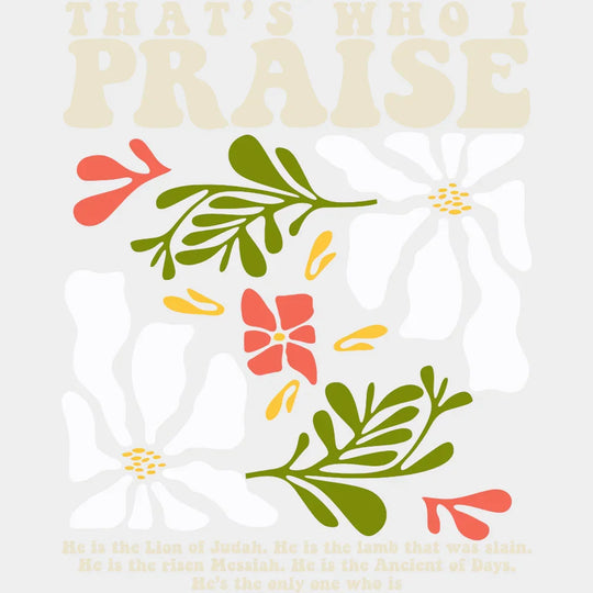 That’s Who I Praise - Faith DTF Transfer Adult Unisex - S & M (10’’) / Light Color Design (See Imaging)