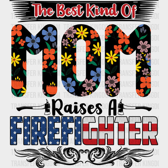 The Best Kind Of Mom Raises A Firefighter - Fire Department DTF Transfers Adult Unisex - S & M (10’’) / Dark Color