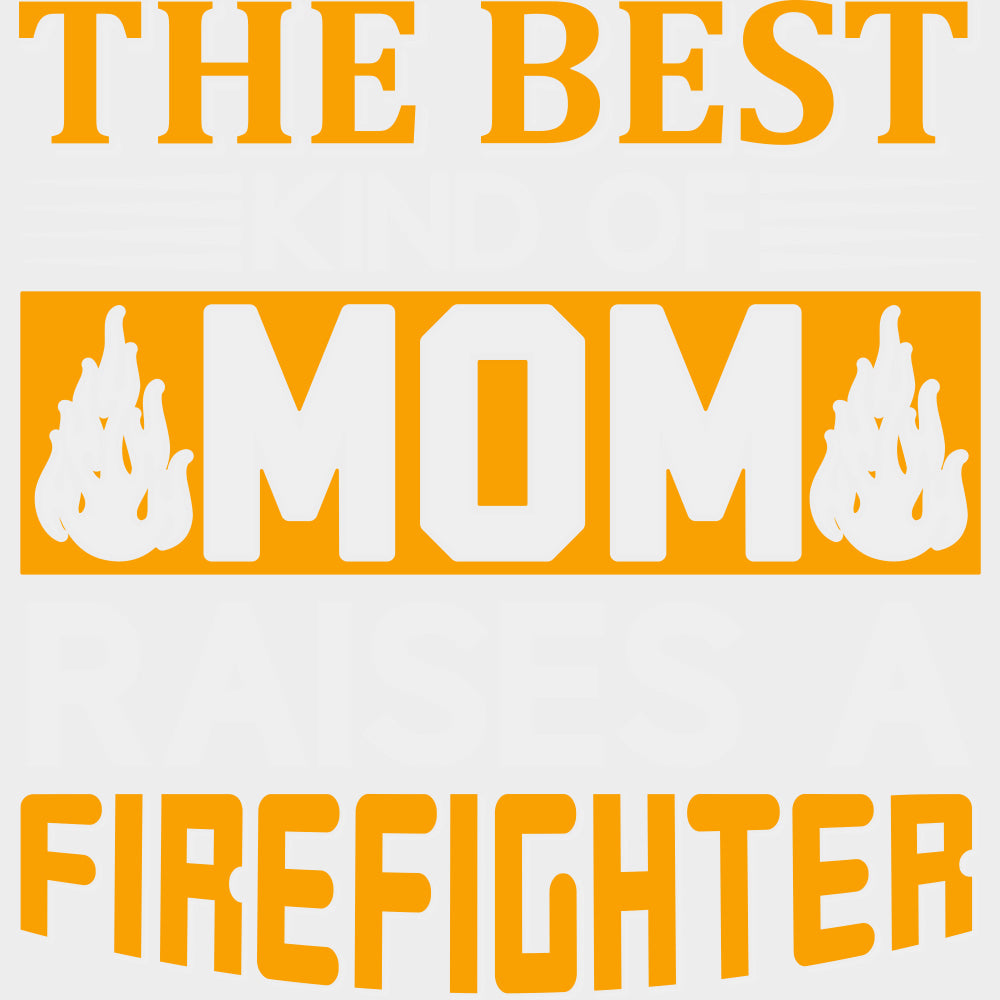 The Best Kind Of Mom Raises A Firefighter - Fire Department DTF Transfers Adult Unisex - S & M (10’’) / Light Color