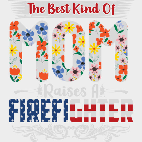 The Best Kind Of Mom Raises A Firefighter - Fire Department DTF Transfers Adult Unisex - S & M (10’’) / Light Color