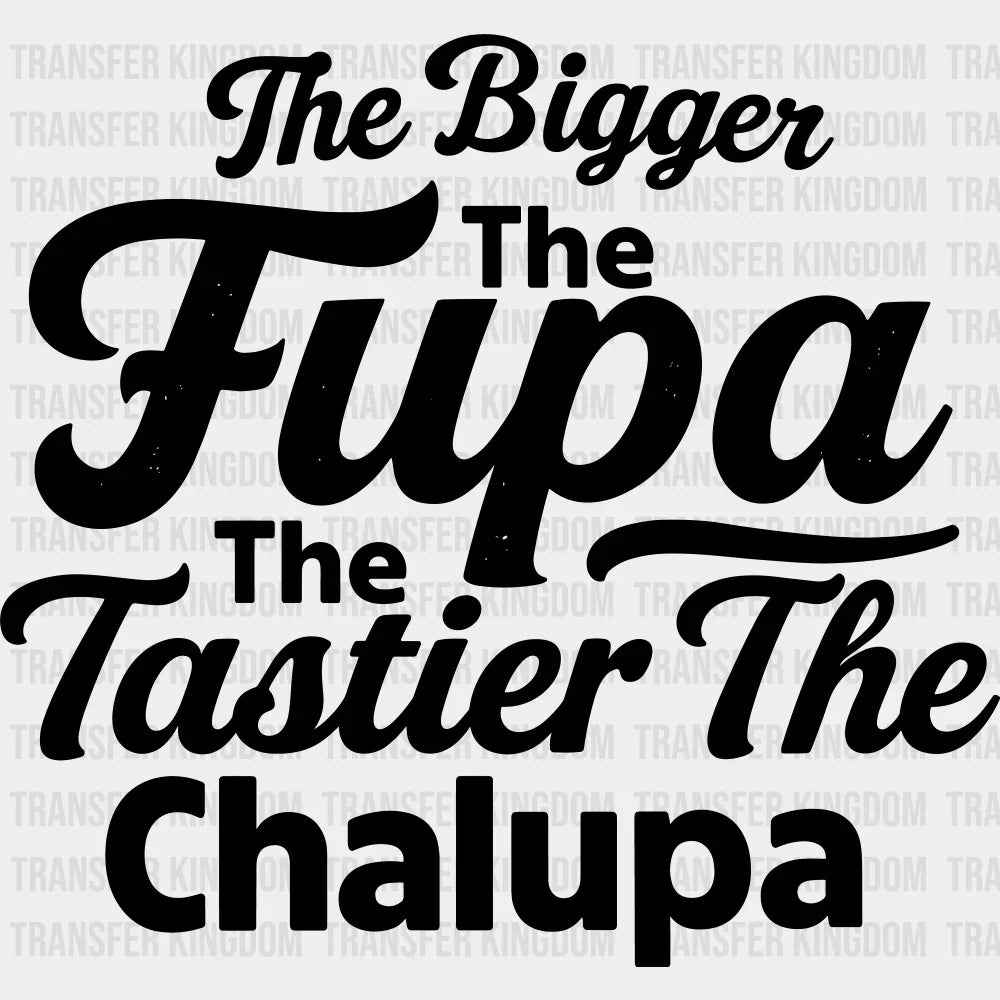 The Bigger The Fupa The Tastier The Chalupa - Funny DTF Transfer
