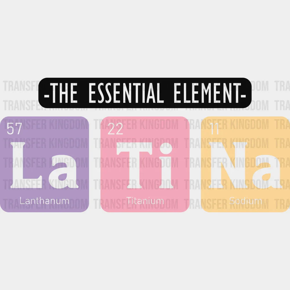 The Essential Element La Ti Na - Hispanic Heritage Month DTF Transfer Adult Unisex - S & M (10’’) / Dark Color Design