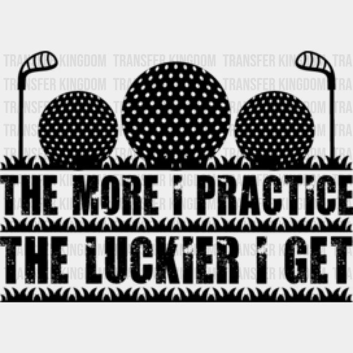 The More I Practice The More Luckier I Get B&W Design - Golf DTF Heat Transfer