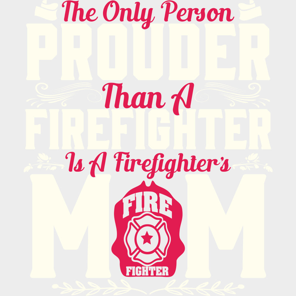 The Only Person Prouder Than A Firefighter Mom - Fire Department DTF Transfers Adult Unisex - S & M (10’’) / Light