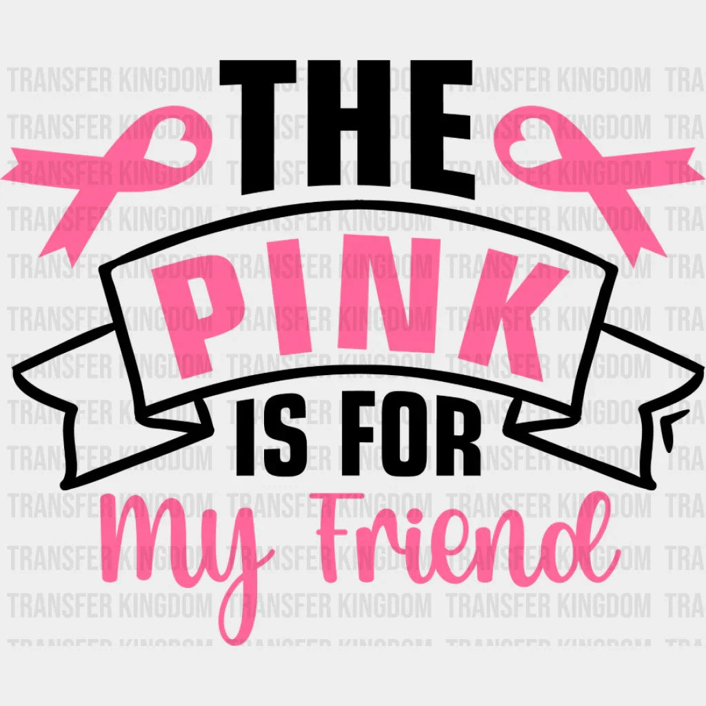 The Pink Is For My Friend - Cancer DTF Transfer Unisex - S & M (10’’) Dark Color Design (See Imaging)
