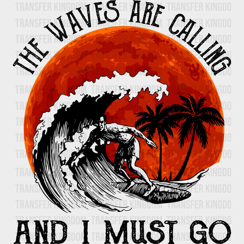 The Waves Are Calling And I Must Go - Surfing DTF Transfers transfer-kingdom Dark Color Design (See Imaging)