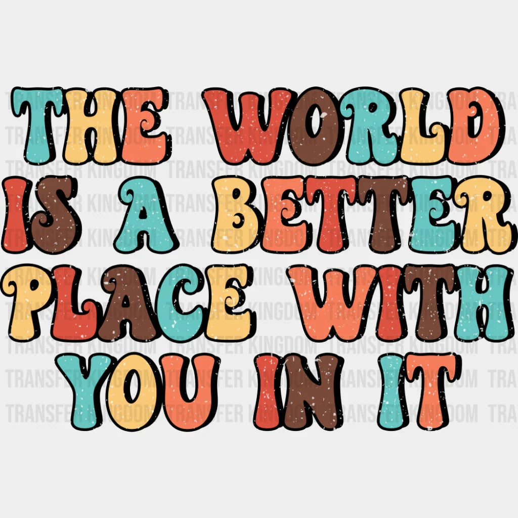 The World Is A Better Place With You In It - Good Vibes DTF Transfer Adult Unisex - S & M (10’’) / Dark Color Design