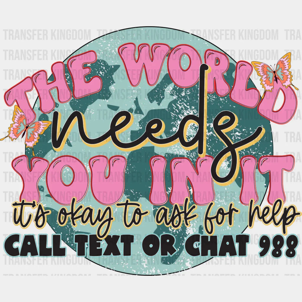 The World Needs You In It - Mental Health DTF Transfer