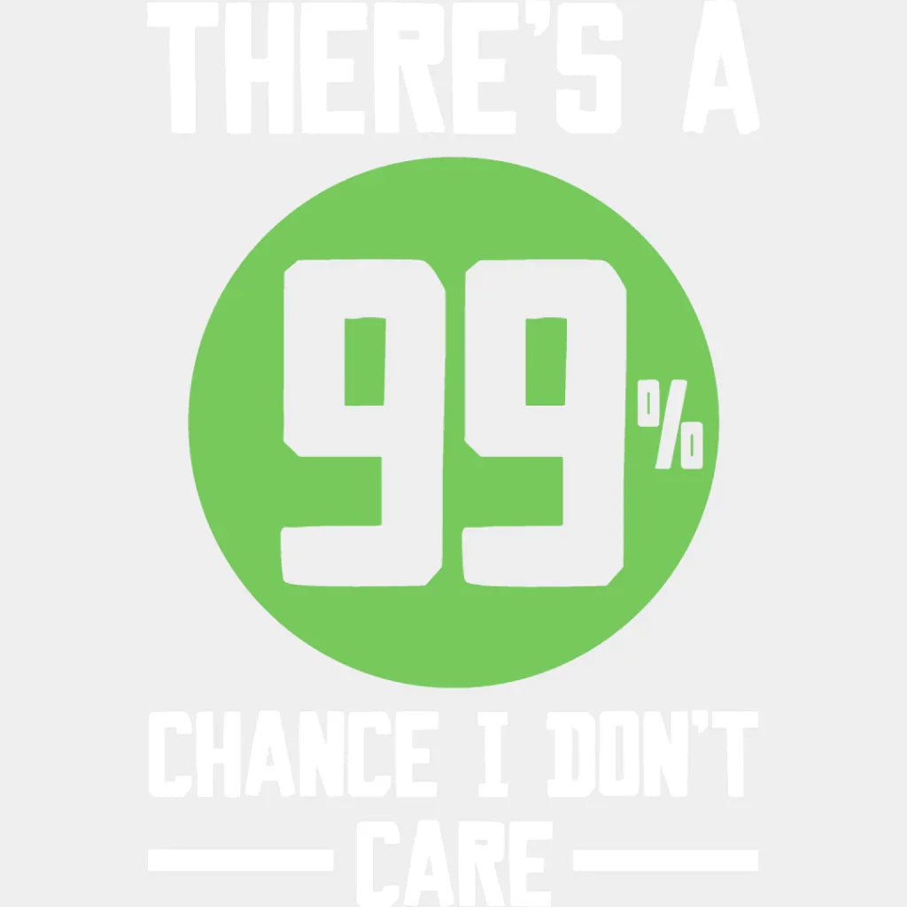 There’s A 99% Chance I Don’t Care - Funny Dtf Heat Transfer Unisex S & M (10’’) / Light