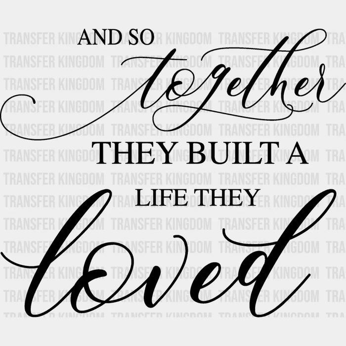 They Built A Life They Loved - Anniversary DTF heat transfer