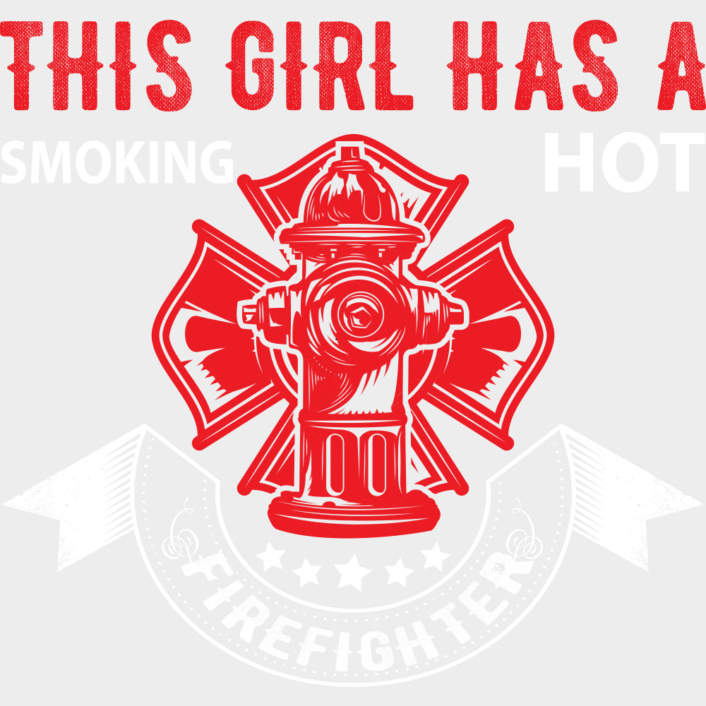 This Girl Has A Smoking Hot Firefighter - Fire Department DTF Transfers Adult Unisex - S & M (10’’) / Light Color