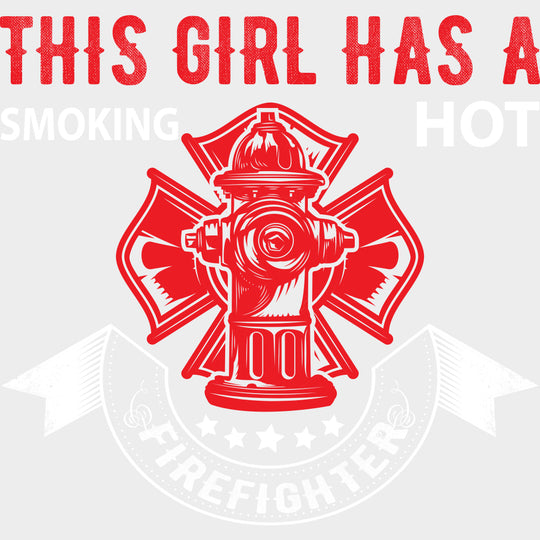 This Girl Has A Smoking Hot Firefighter - Fire Department DTF Transfers Adult Unisex - S & M (10’’) / Light Color