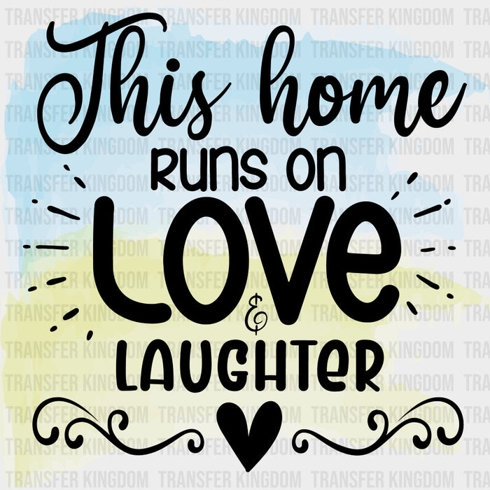 This Home Runs On Love & Laughter - Family DTF Transfers