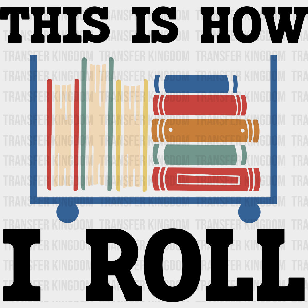 This Is How I Roll Book Cart - Librarian DTF Transfers Adult Unisex - S & M (10’’) / Dark Color Design (See Imaging)