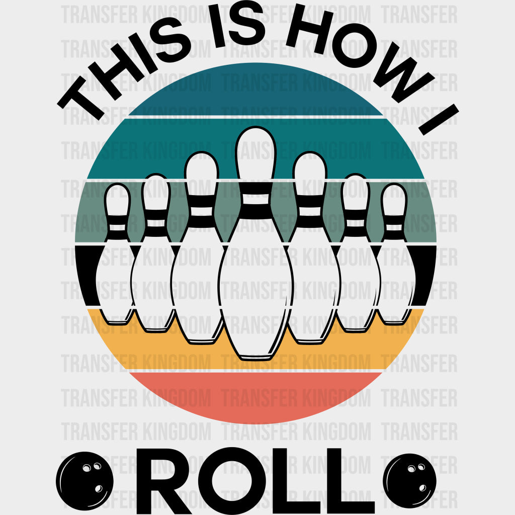 This Is How I Roll - Bowling DTF Transfers Adult Unisex - S & M (10’’) / Dark Color Design (See Imaging)