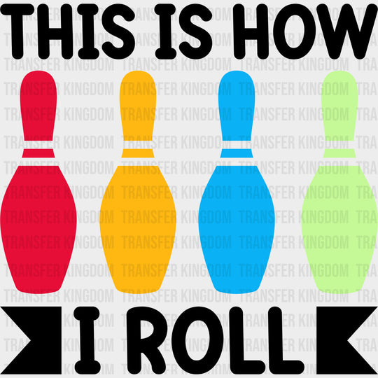This Is How I Roll Colorful Design - Bowling DTF Transfers Adult Unisex - S & M (10’’) / Dark Color Design (See Imaging)