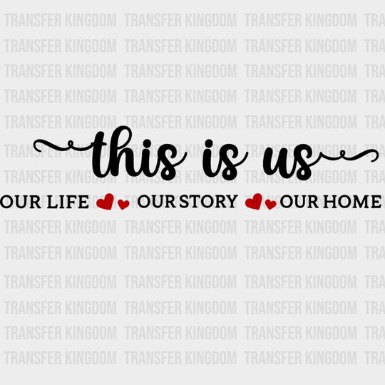 This Is Us, Our Life, Our Story, Our Home - Family DTF Transfers transfer-kingdom Dark Color Design (See Imaging)
