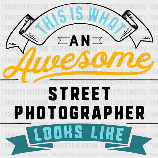 This Is What An Awesome Street Photographer Looks Like - Photography DTF Transfers transfer-kingdom Dark Color Design (See Imaging)