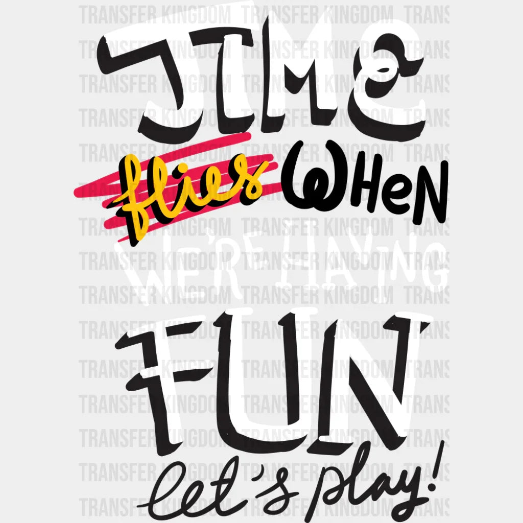 Time Flies When We’re Having Fun Let’s Play - Funny DTF Transfer Adult Unisex - S & M (10’’) / Dark Color Design (See