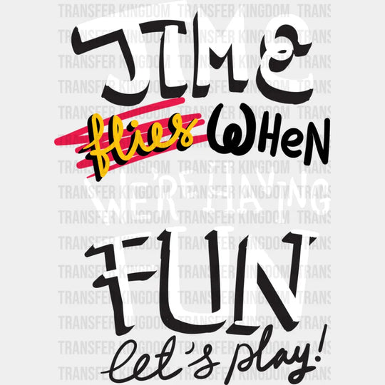 Time Flies When We’re Having Fun Let’s Play - Funny DTF Transfer Adult Unisex - S & M (10’’) / Dark Color Design (See