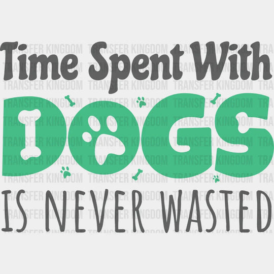 Time Spent With Dogs Is Never Wasted Paw Design - Iron On Dtf Transfer