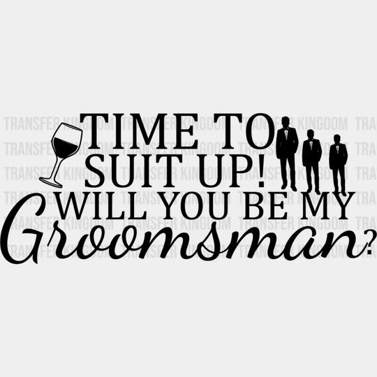 Time To Suit Up Will You Be My Groomsman - Bachelor Iron On Dtf Transfer Unisex S & M (10’’) /