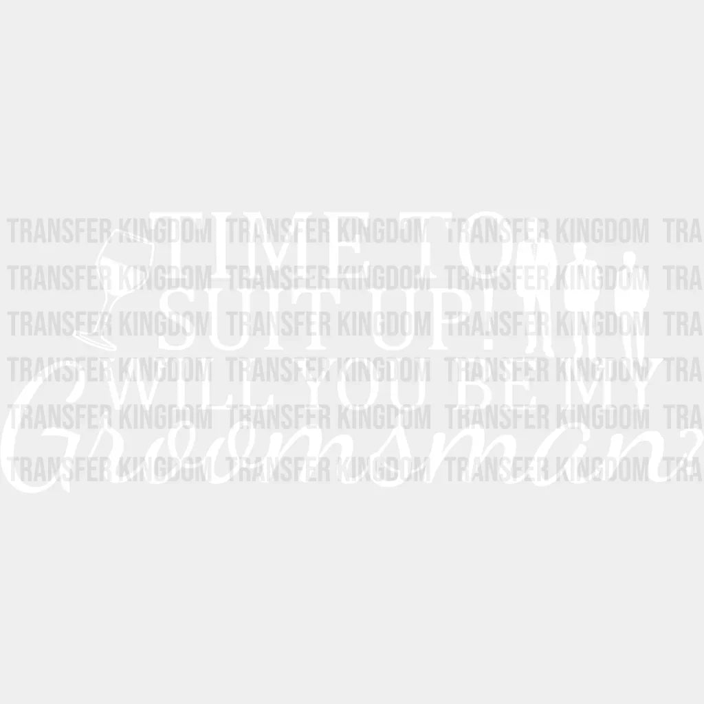 Time To Suit Up Will You Be My Groomsman - Bachelor Iron On Dtf Transfer Unisex S & M (10’’) /