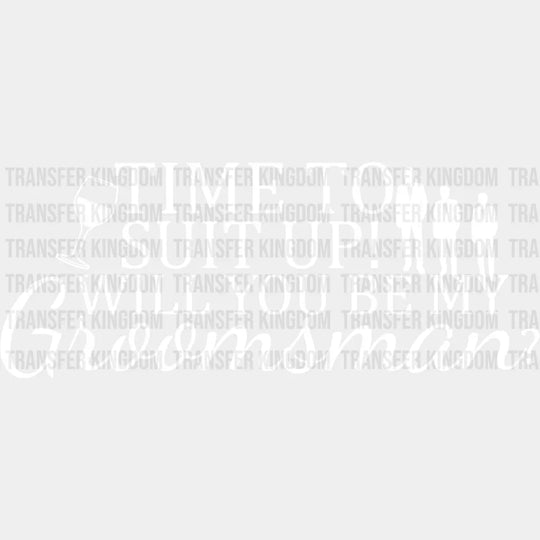 Time To Suit Up Will You Be My Groomsman - Bachelor Iron On Dtf Transfer Unisex S & M (10’’) /