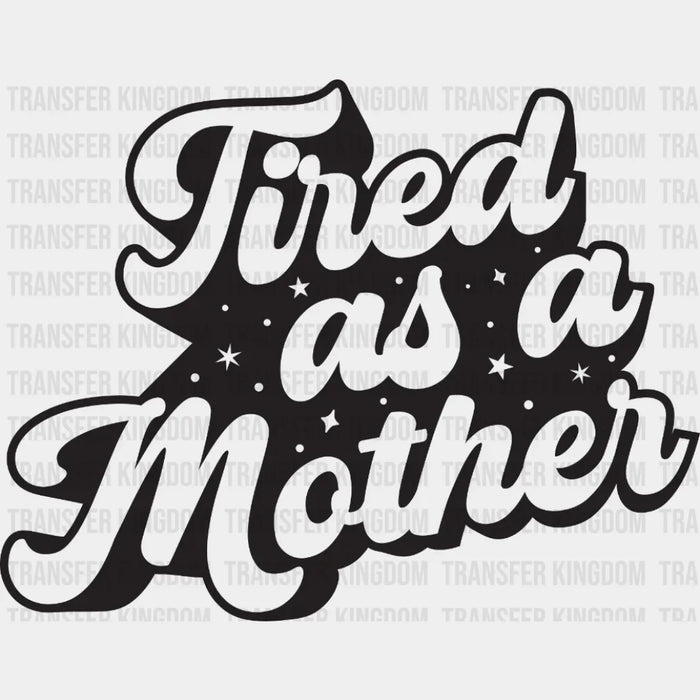 Tired As A Mother - Tired Mom - Mothers Day  - Funny Mom - Design - DTF heat transfer