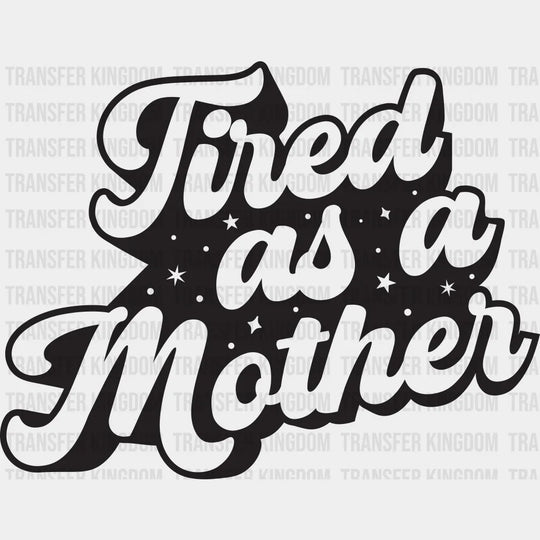 Tired As A Mother - Tired Mom - Mothers Day - Funny Mom - Design - DTF heat transfer - Transfer Kingdom