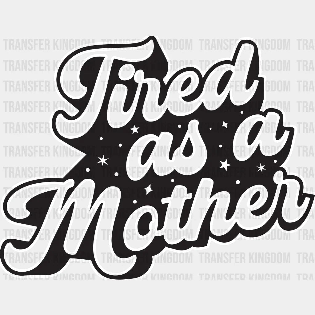 Tired As A Mother - Tired Mom - Mothers Day - Funny Mom - Design - DTF heat transfer - Transfer Kingdom