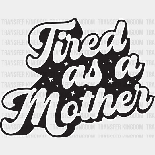 Tired As A Mother - Tired Mom - Mothers Day - Funny Mom - Design - DTF heat transfer - Transfer Kingdom