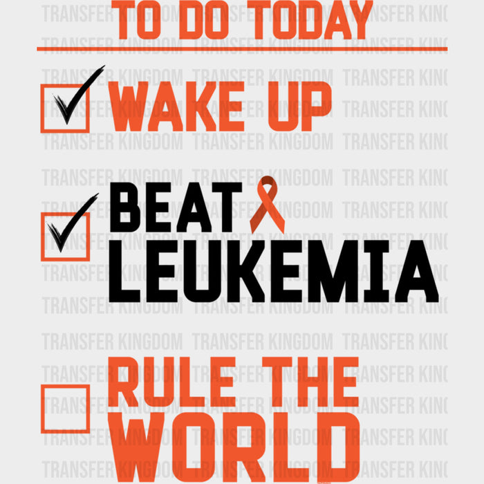 To Do Today, Wake Up, Beat Leukemia - Leukemia DTF Transfers