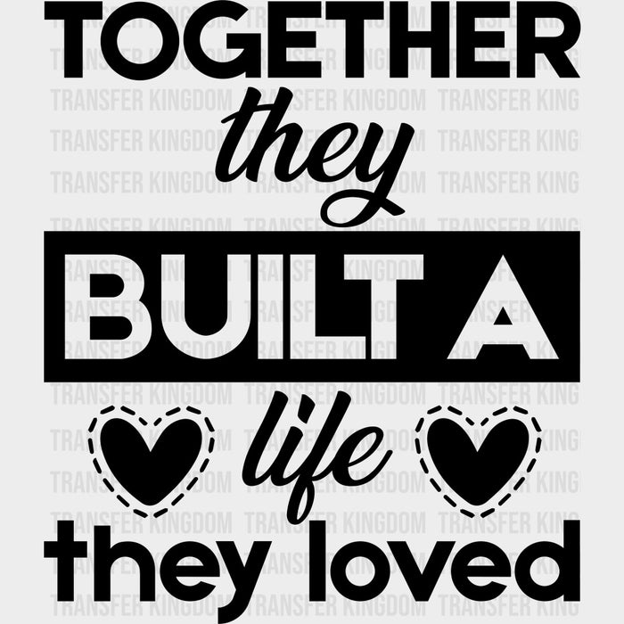 Together They Built A Life They Loved - Anniversary DTF Transfer