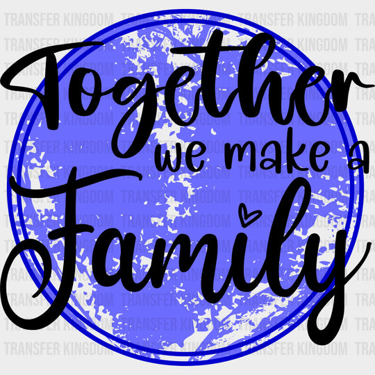 Together We Make A Family - Family DTF Transfers Adult Unisex - S & M (10’’) / Dark Color Design (See Imaging)