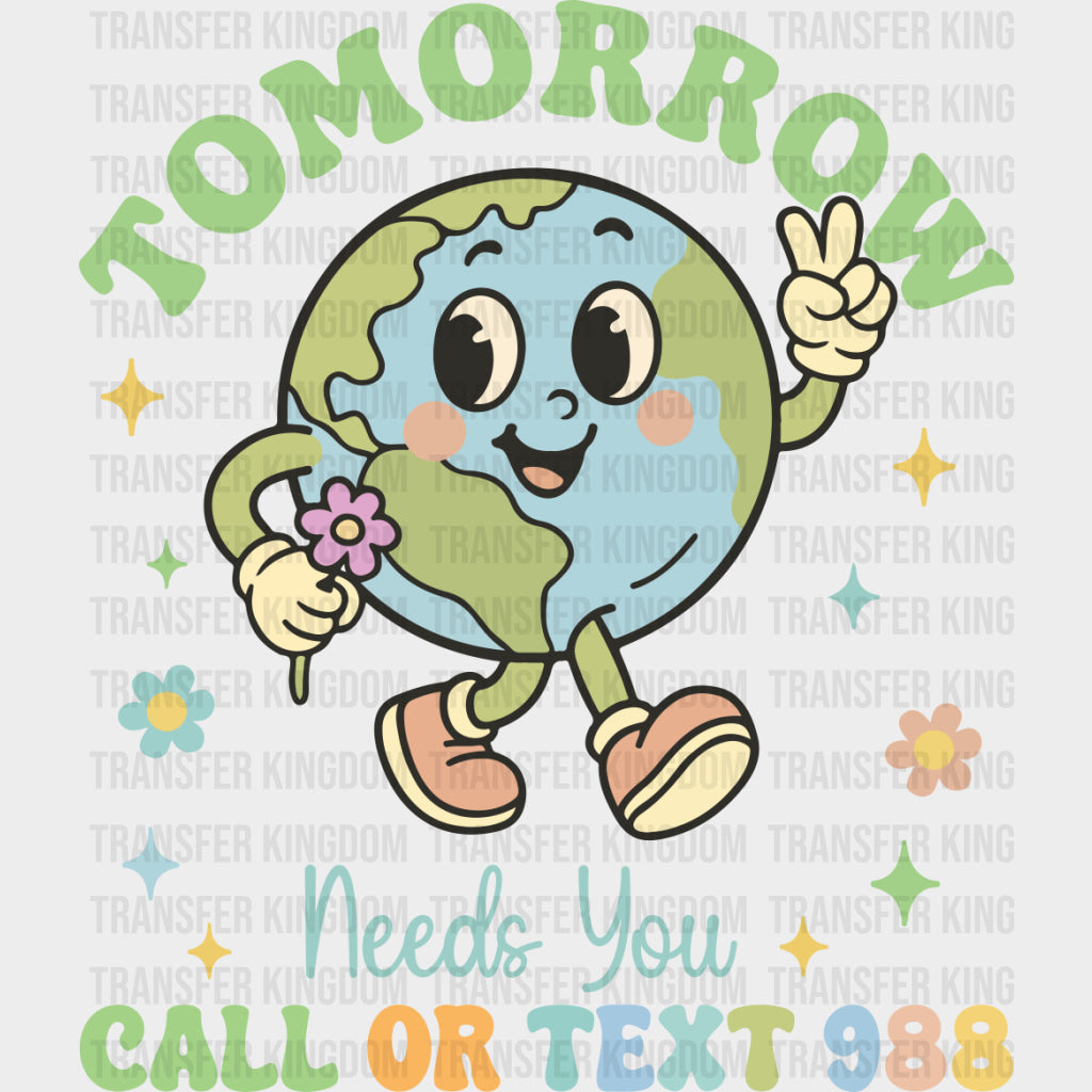 Tomorrow Needs You Call Or Text 988 - Mental Health DTF Transfers