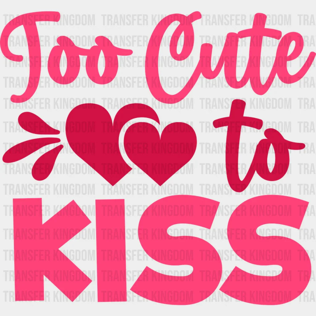 Too Cute To Kiss - Valentine’s Day Dtf Heat Transfer
