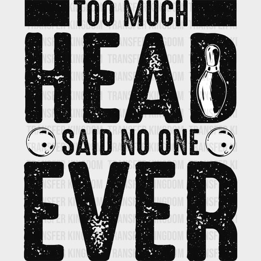 Too Much Head Said No One Ever - Bowling DTF Transfers Adult Unisex - S & M (10’’) / Dark Color Design (See Imaging)
