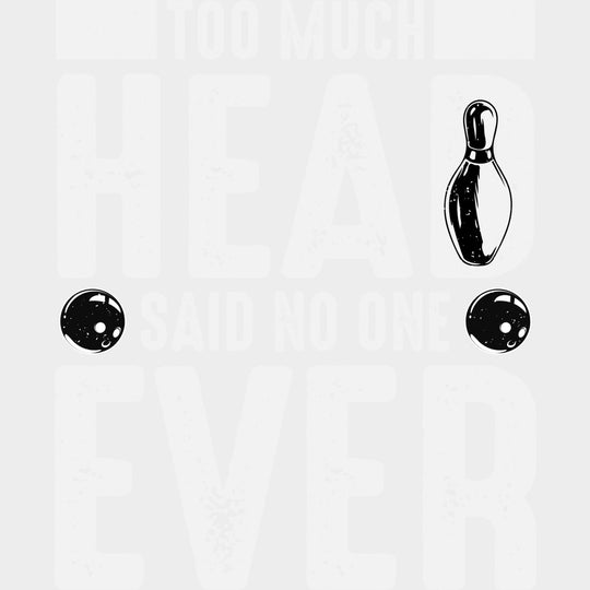 Too Much Head Said No One Ever - Bowling DTF Transfers Adult Unisex - S & M (10’’) / Light Color Design (See Imaging)