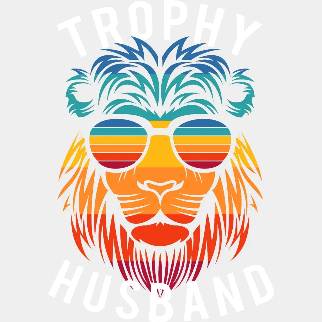 Trophy Husband Lion Sunglasses - Funny Husband - Fathers Day - New Husband Design - DTF heat transfer - Transfer Kingdom