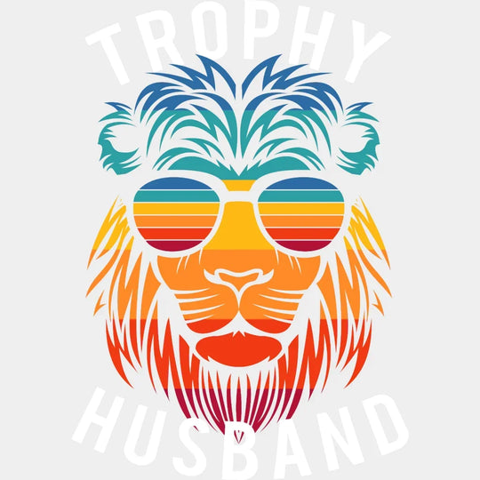 Trophy Husband Lion Sunglasses - Funny Husband - Fathers Day - New Husband Design - DTF heat transfer - Transfer Kingdom