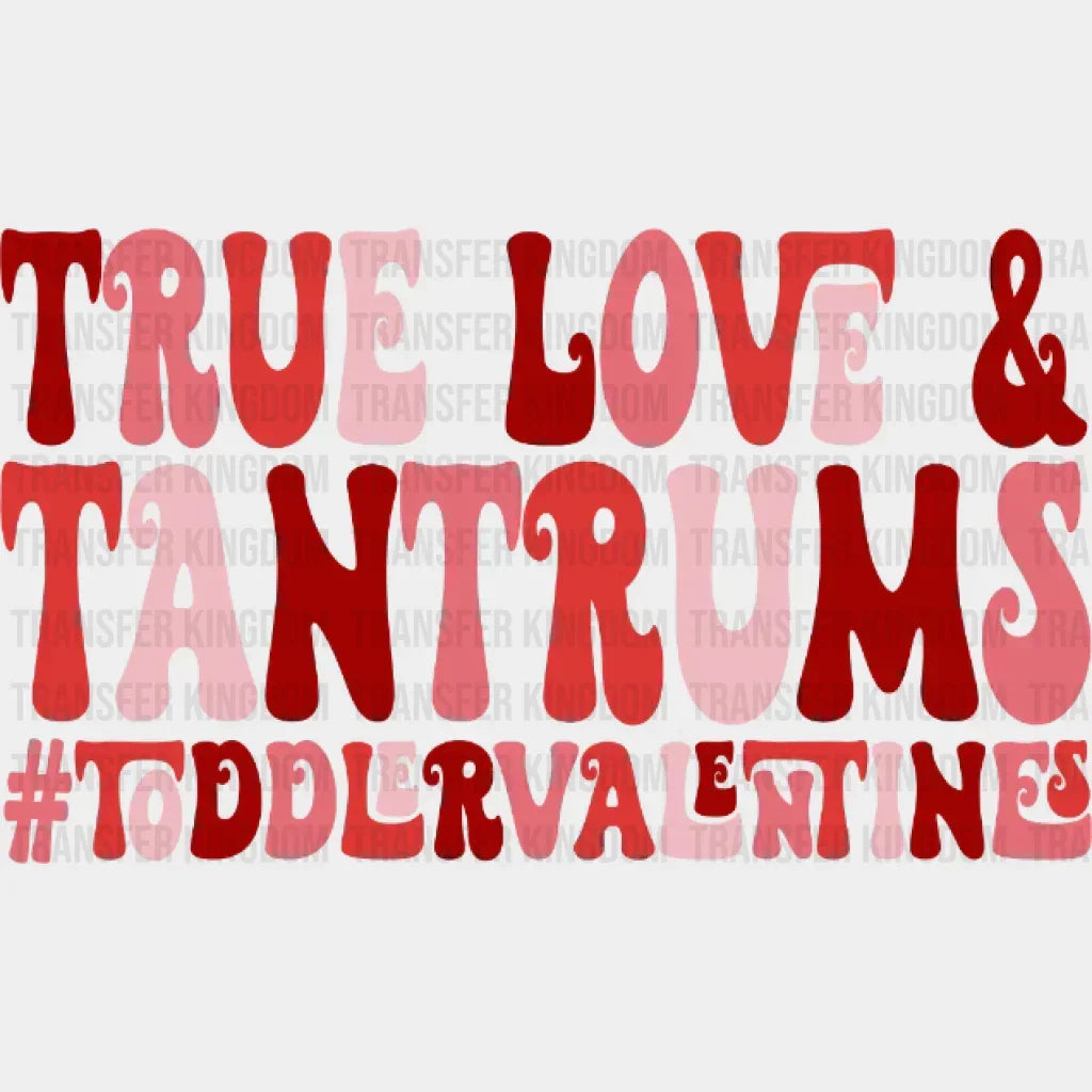 True Love & Tantrums Toddler Valentine Design - Dtf Heat Transfer