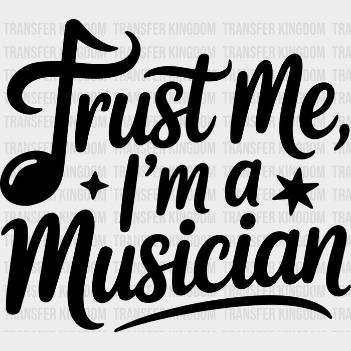Trust Me, I'm A Musician - Music DTF Transfers