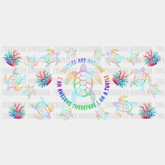Turtles Are Awesome Therefore I Am A Turtle - Summer Cup Wrap UV Sticker Permanent UV DTF Decal UVDTF