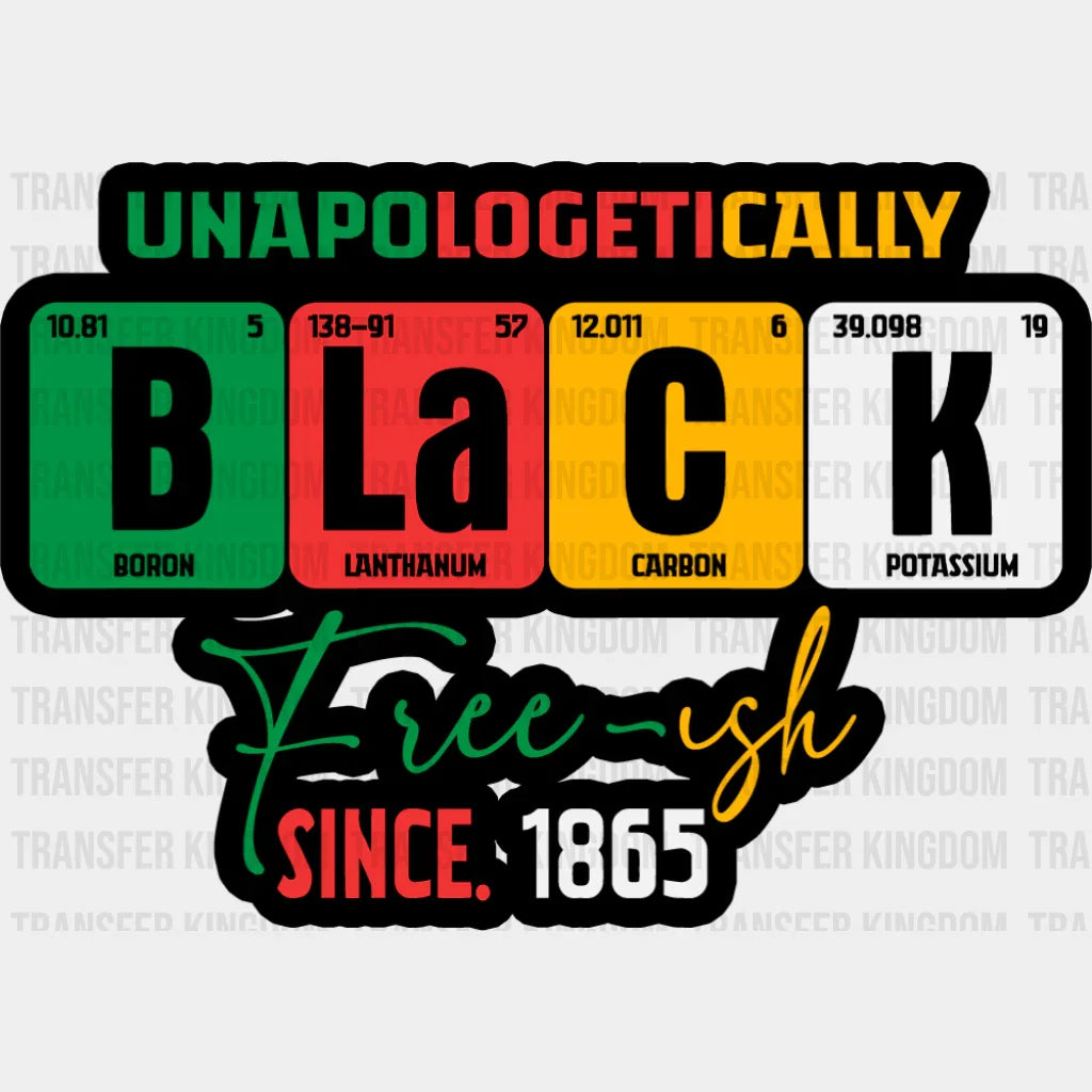 Unapologetically Black Freeish Since 1865 - Juneteenth DTF Transfer Adult Unisex - S & M (10’’) / Dark Color Design